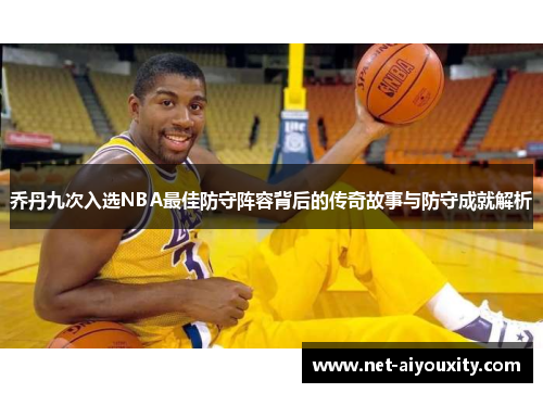 乔丹九次入选NBA最佳防守阵容背后的传奇故事与防守成就解析