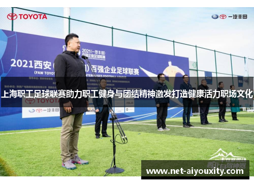 上海职工足球联赛助力职工健身与团结精神激发打造健康活力职场文化