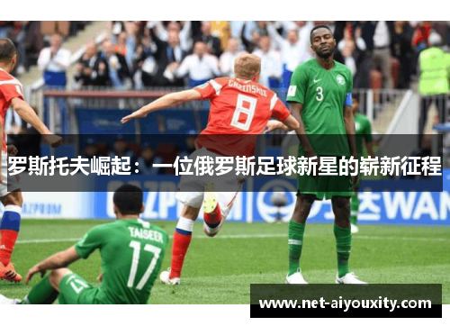 罗斯托夫崛起：一位俄罗斯足球新星的崭新征程