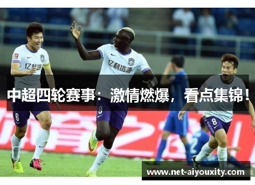 中超四轮赛事：激情燃爆，看点集锦！