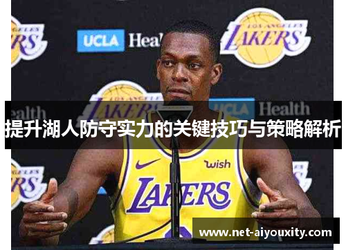 提升湖人防守实力的关键技巧与策略解析