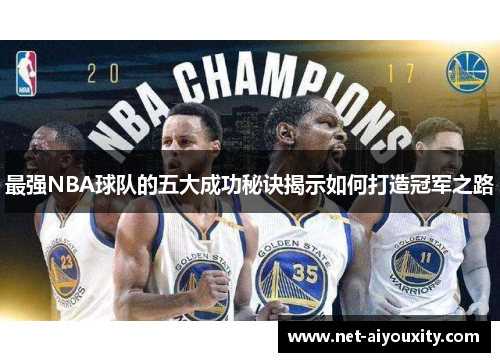 最强NBA球队的五大成功秘诀揭示如何打造冠军之路