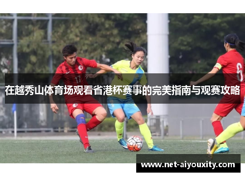 在越秀山体育场观看省港杯赛事的完美指南与观赛攻略