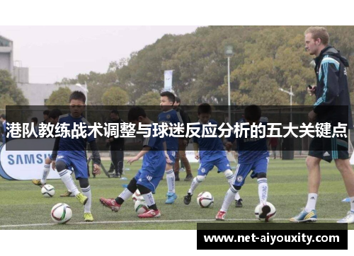 港队教练战术调整与球迷反应分析的五大关键点