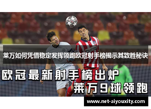 莱万如何凭借稳定发挥领跑欧冠射手榜揭示其致胜秘诀