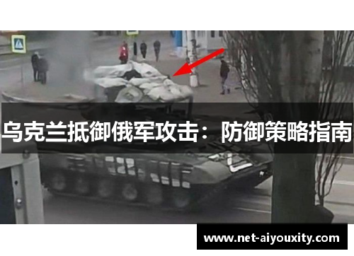 乌克兰抵御俄军攻击：防御策略指南